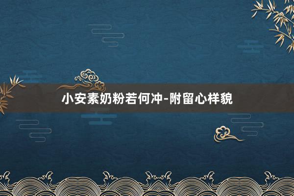 小安素奶粉若何冲-附留心样貌