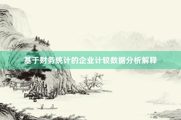 基于财务统计的企业计较数据分析解释