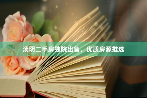 汤阴二手房独院出售，优质房源推选