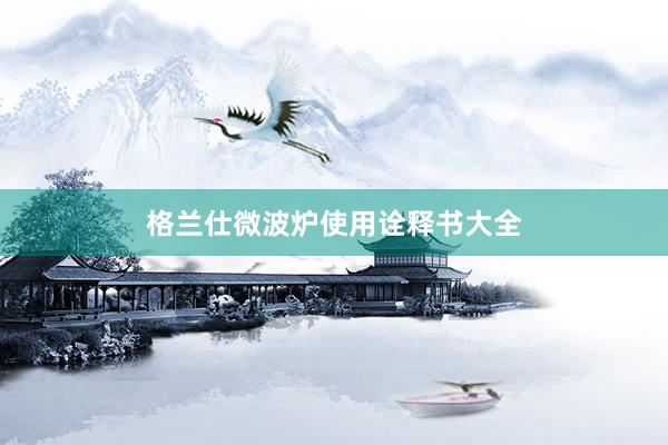 格兰仕微波炉使用诠释书大全