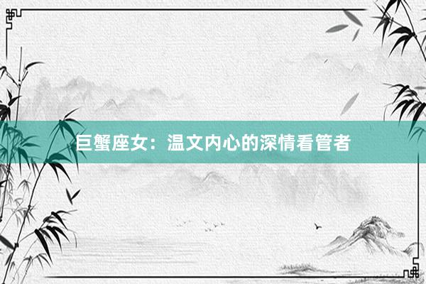 巨蟹座女：温文内心的深情看管者