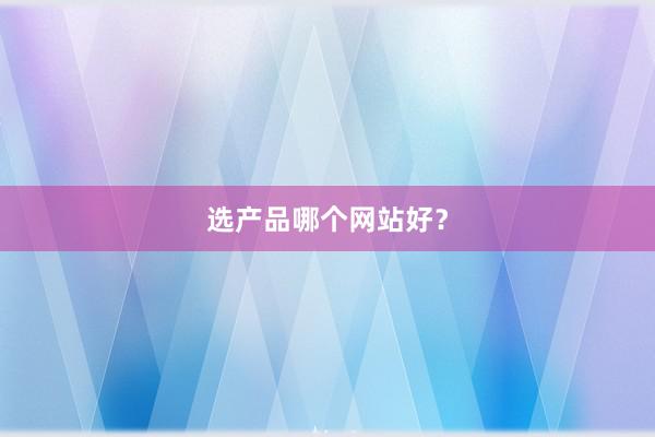 选产品哪个网站好？