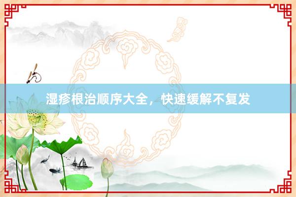 湿疹根治顺序大全，快速缓解不复发